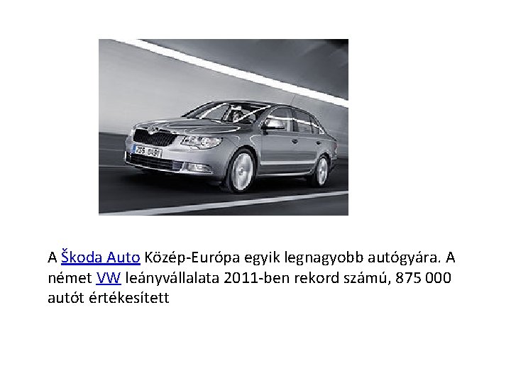 A Škoda Auto Közép-Európa egyik legnagyobb autógyára. A német VW leányvállalata 2011 -ben rekord