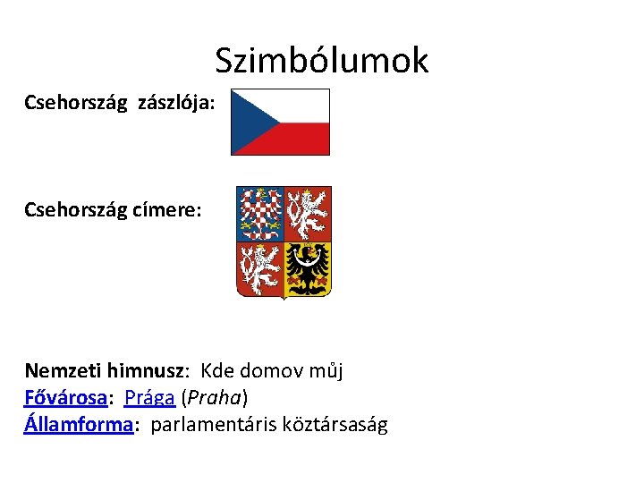 Szimbólumok Csehország zászlója: Csehország címere: Nemzeti himnusz: Kde domov můj Fővárosa: Prága (Praha) Államforma: