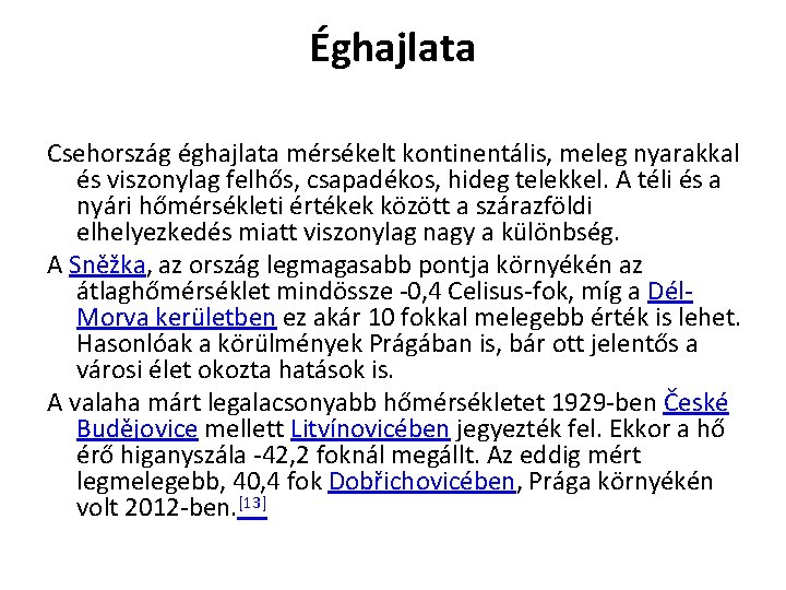 Éghajlata Csehország éghajlata mérsékelt kontinentális, meleg nyarakkal és viszonylag felhős, csapadékos, hideg telekkel. A