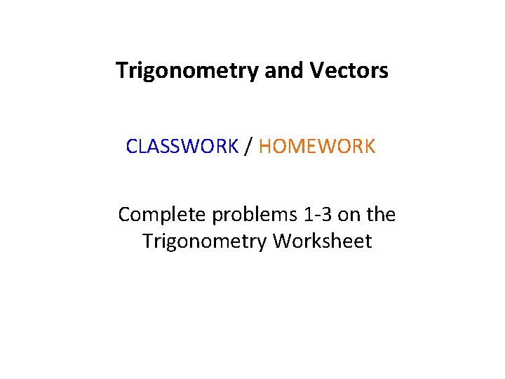 Trigonometry and Vectors CLASSWORK / HOMEWORK Complete problems 1 -3 on the Trigonometry Worksheet