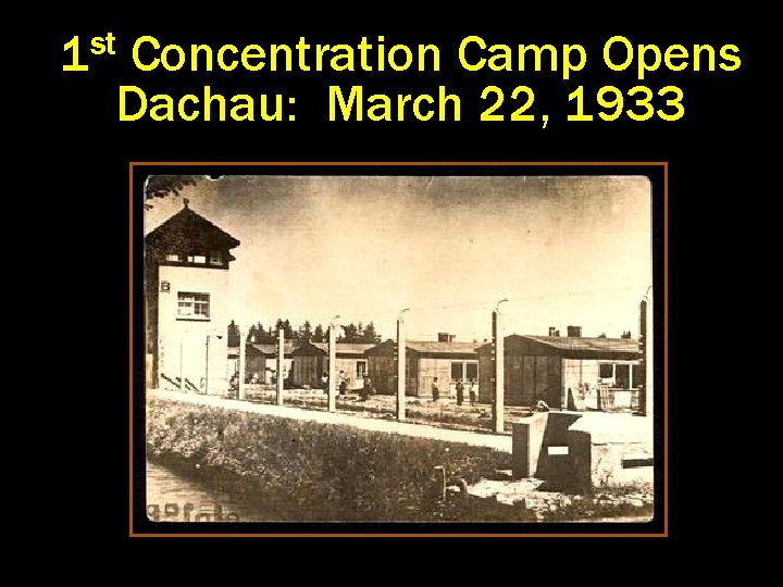st 1 Concentration Camp Opens Dachau: March 22, 1933 