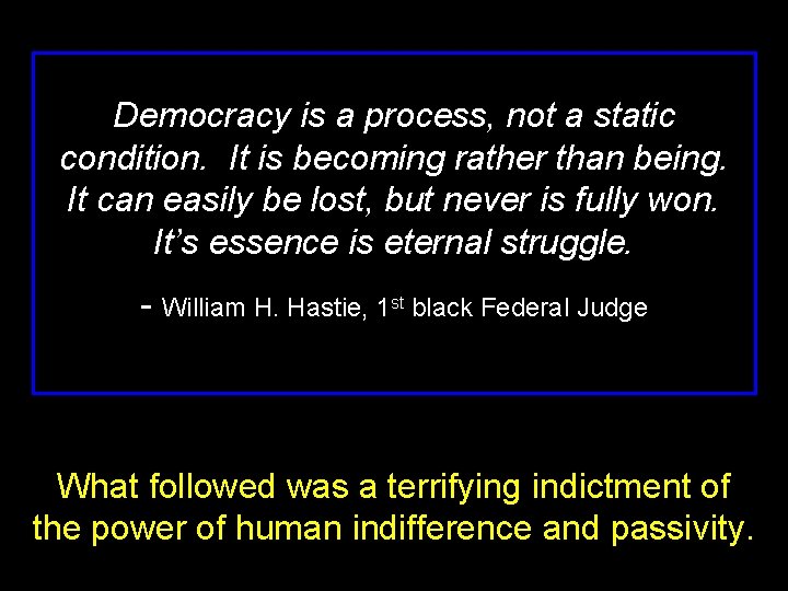 Democracy is a process, not a static condition. It is becoming rather than being.