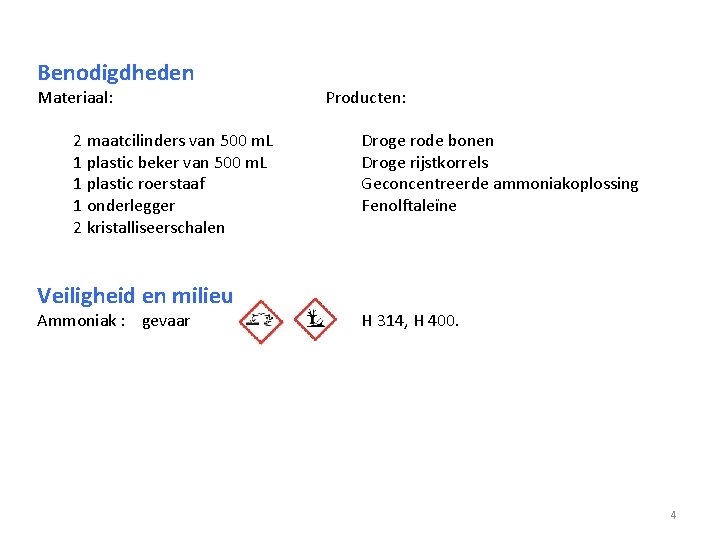 Benodigdheden Materiaal: Producten: 2 maatcilinders van 500 m. L 1 plastic beker van 500