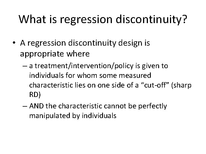 What is regression discontinuity? • A regression discontinuity design is appropriate where – a