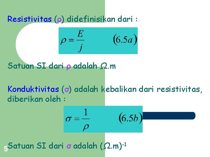 Resistivitas (ρ) didefinisikan dari : Satuan SI dari ρ adalah Ω. m Konduktivitas (σ)