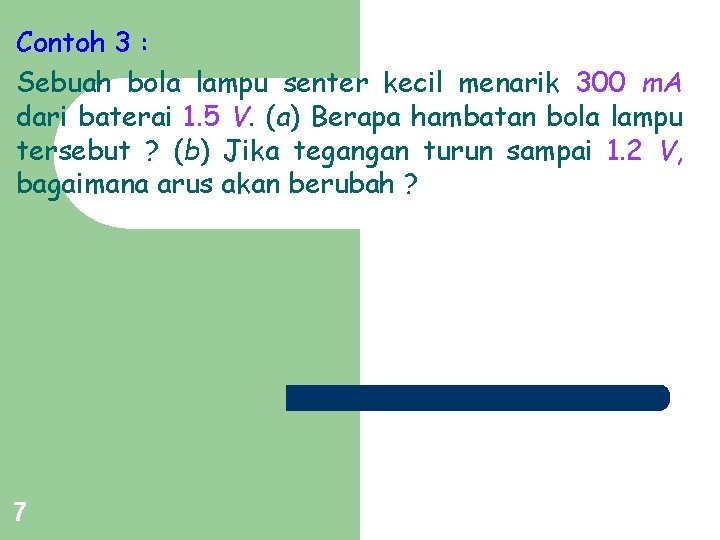 Contoh 3 : Sebuah bola lampu senter kecil menarik 300 m. A dari baterai