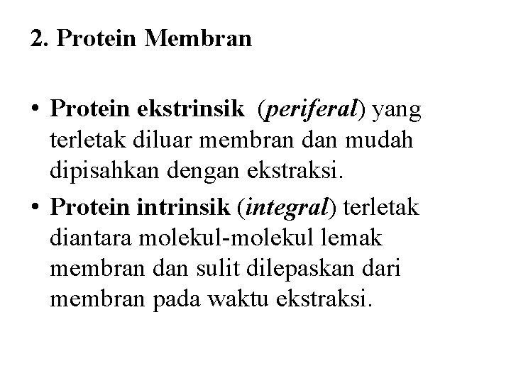 2. Protein Membran • Protein ekstrinsik (periferal) yang terletak diluar membran dan mudah dipisahkan