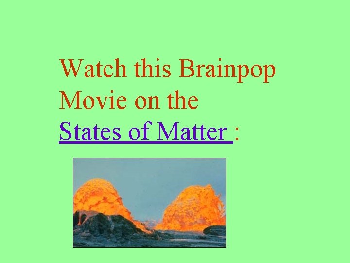 Watch this Brainpop Movie on the States of Matter : 