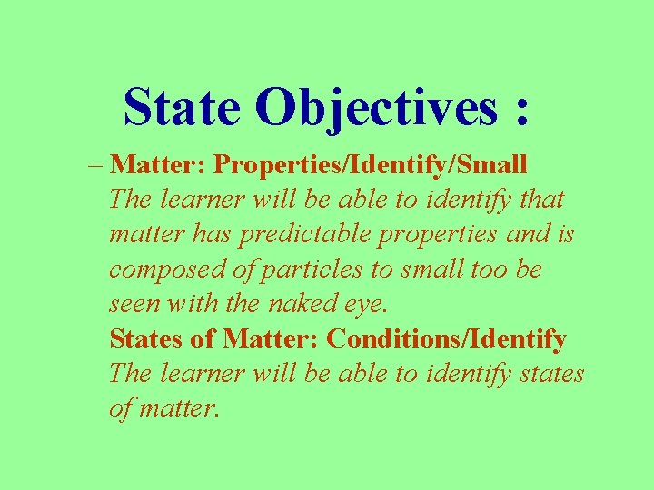 State Objectives : – Matter: Properties/Identify/Small The learner will be able to identify that