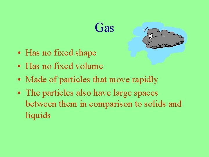 Gas • • Has no fixed shape Has no fixed volume Made of particles