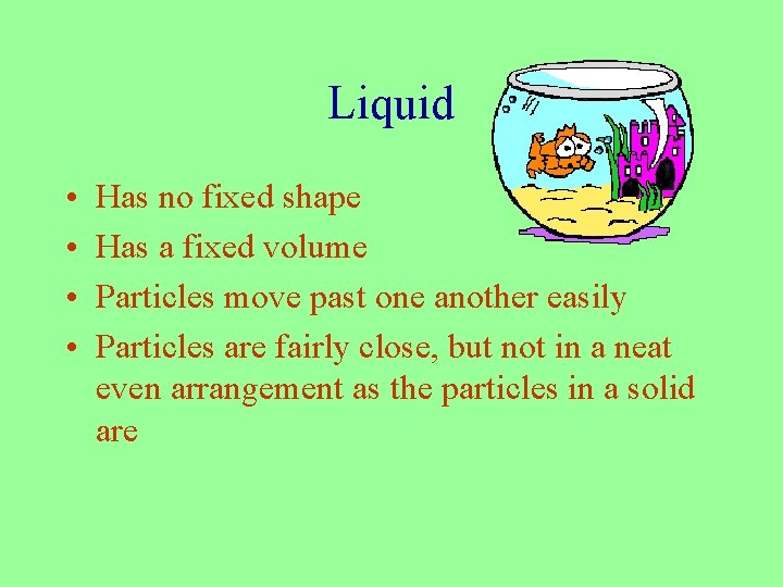 Liquid • • Has no fixed shape Has a fixed volume Particles move past