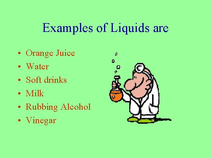 Examples of Liquids are • • • Orange Juice Water Soft drinks Milk Rubbing