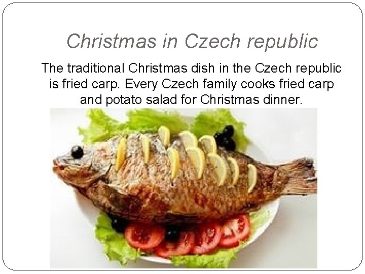 Christmas in Czech republic The traditional Christmas dish in the Czech republic is fried