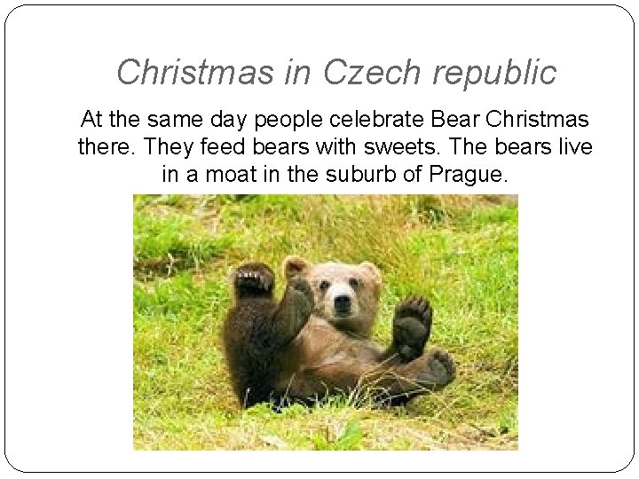 Christmas in Czech republic At the same day people celebrate Bear Christmas there. They