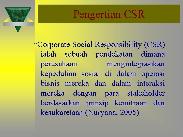 Pengertian CSR “Corporate Social Responsibility (CSR) ialah sebuah pendekatan dimana perusahaan mengintegrasikan kepedulian sosial