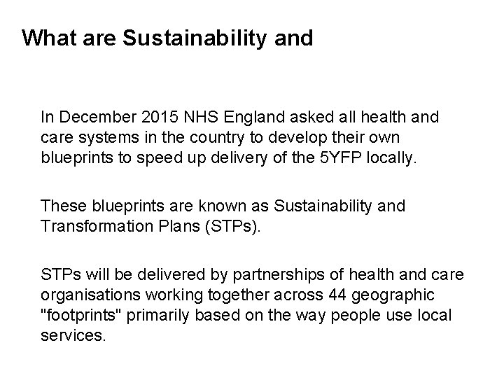 What are Sustainability and Transformation Plans? In December 2015 NHS England asked all health