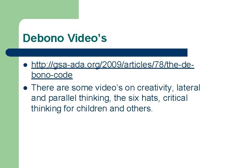 Debono Video’s l l http: //gsa-ada. org/2009/articles/78/the-debono-code There are some video’s on creativity, lateral