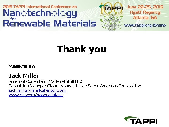 Thank you PRESENTED BY: Jack Miller Principal Consultant, Market-Intell LLC Consulting Manager Global Nanocellulose