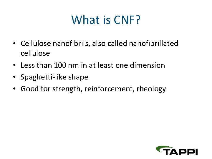 What is CNF? • Cellulose nanofibrils, also called nanofibrillated cellulose • Less than 100