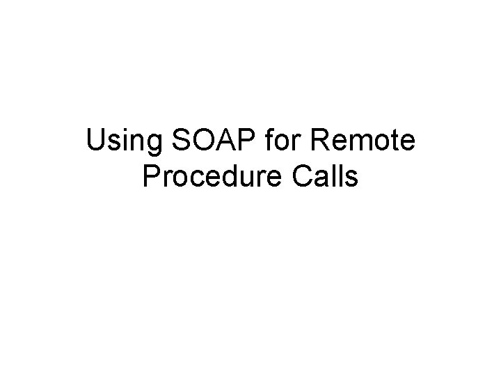Using SOAP for Remote Procedure Calls 