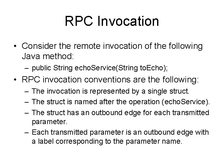 RPC Invocation • Consider the remote invocation of the following Java method: – public