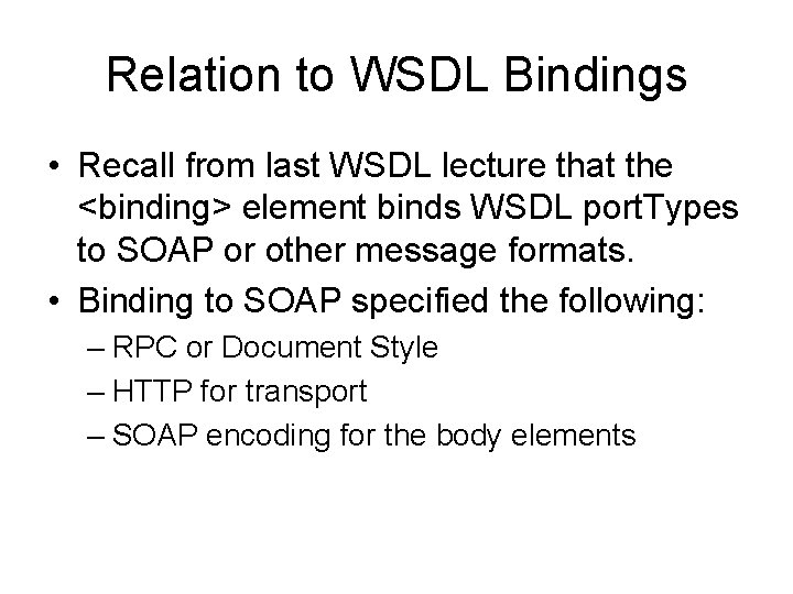 Relation to WSDL Bindings • Recall from last WSDL lecture that the <binding> element
