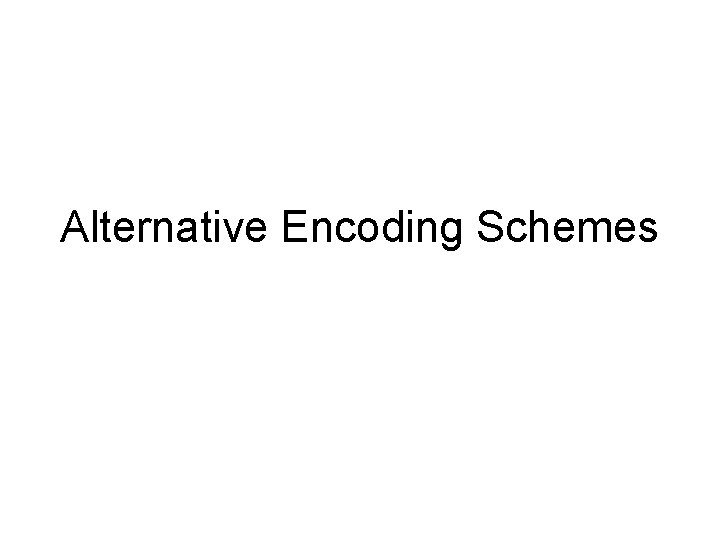 Alternative Encoding Schemes 