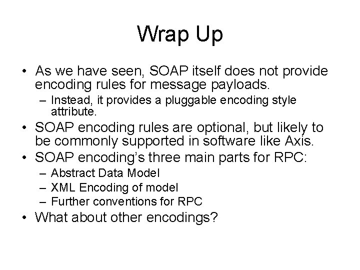 Wrap Up • As we have seen, SOAP itself does not provide encoding rules
