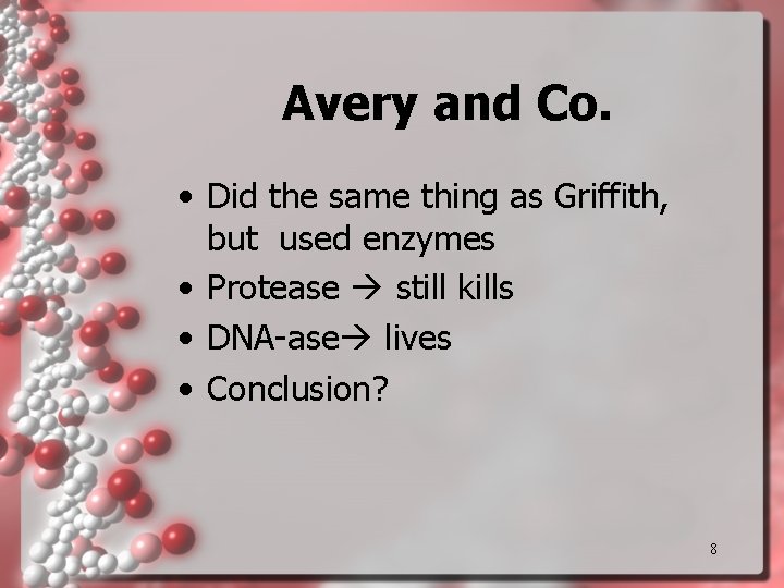 Avery and Co. • Did the same thing as Griffith, but used enzymes •