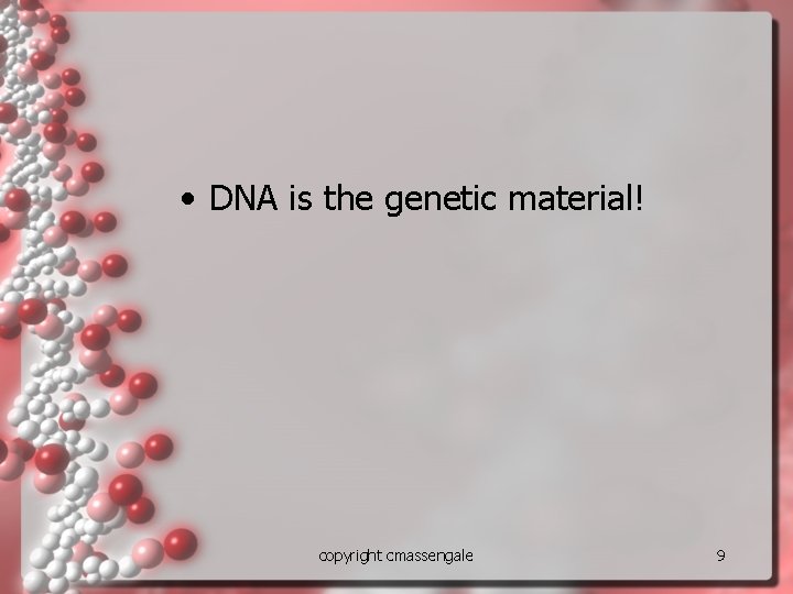  • DNA is the genetic material! copyright cmassengale 9 