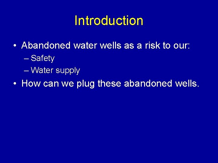 Introduction • Abandoned water wells as a risk to our: – Safety – Water