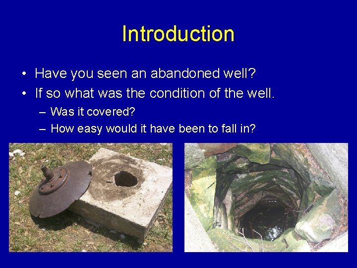 Introduction • Have you seen an abandoned well? • If so what was the