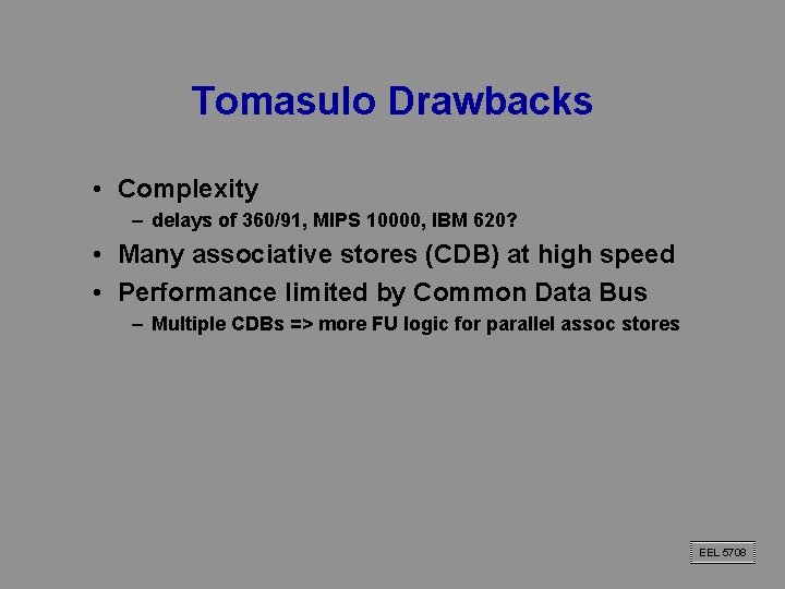 Tomasulo Drawbacks • Complexity – delays of 360/91, MIPS 10000, IBM 620? • Many