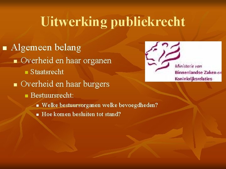 Uitwerking publiekrecht n Algemeen belang n Overheid en haar organen n n Staatsrecht Overheid