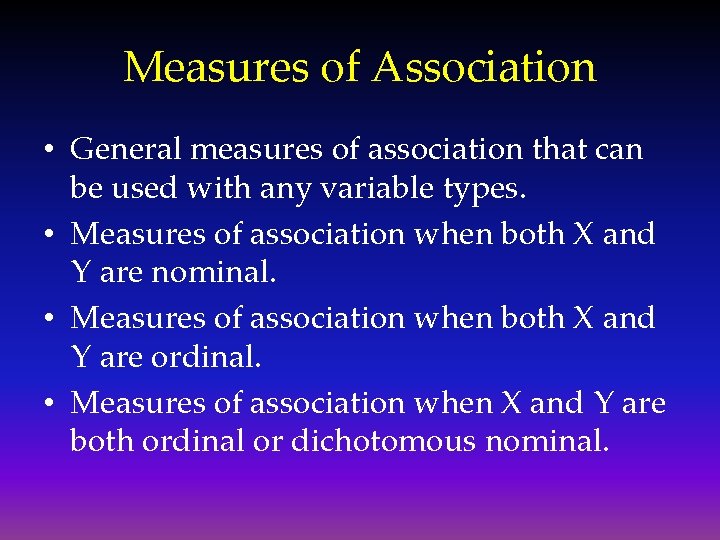 Measures of Association • General measures of association that can be used with any