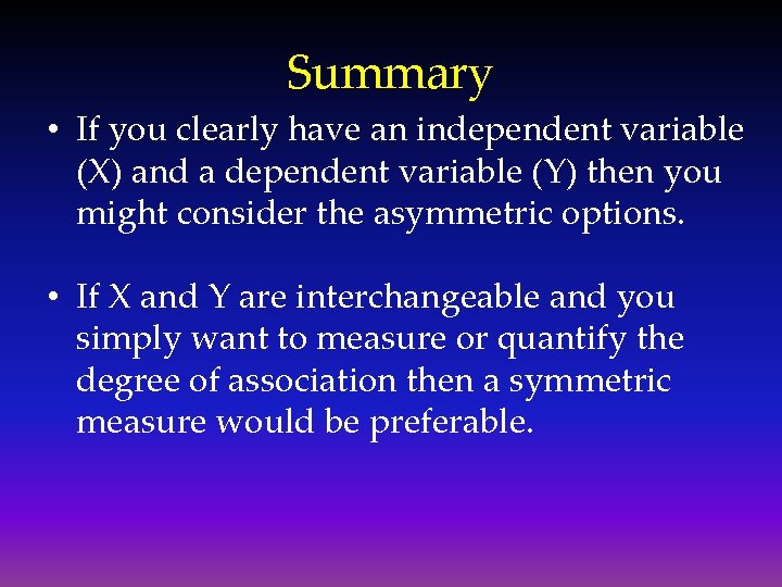 Summary • If you clearly have an independent variable (X) and a dependent variable