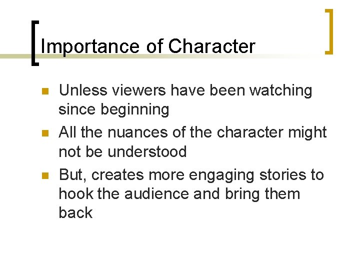 Importance of Character n n n Unless viewers have been watching since beginning All