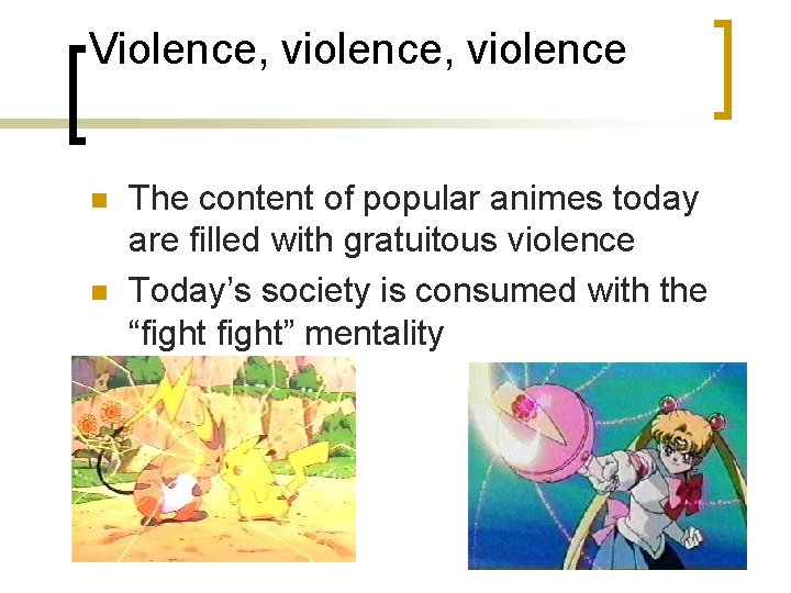 Violence, violence n n The content of popular animes today are filled with gratuitous