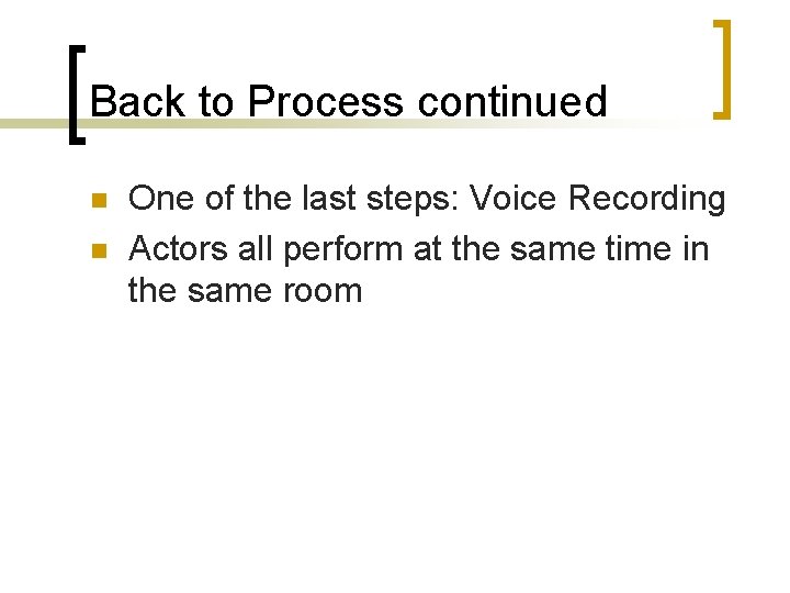 Back to Process continued n n One of the last steps: Voice Recording Actors