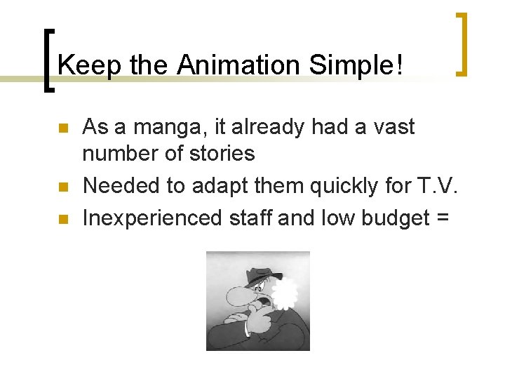 Keep the Animation Simple! n n n As a manga, it already had a