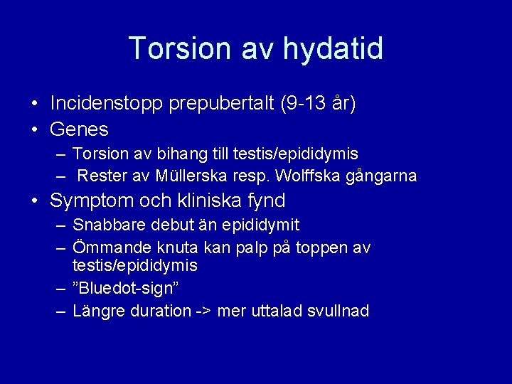 Torsion av hydatid • Incidenstopp prepubertalt (9 -13 år) • Genes – Torsion av