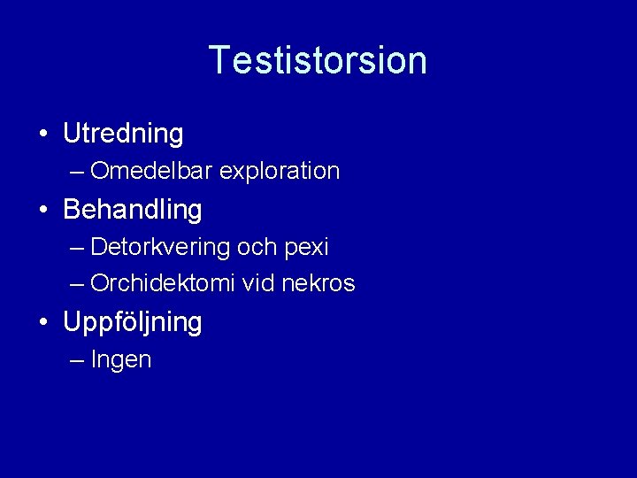 Testistorsion • Utredning – Omedelbar exploration • Behandling – Detorkvering och pexi – Orchidektomi