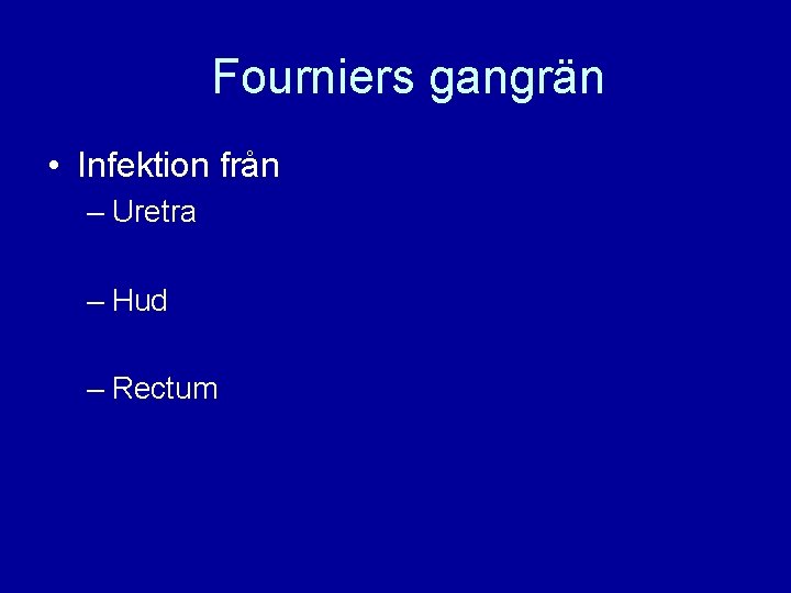 Fourniers gangrän • Infektion från – Uretra – Hud – Rectum 