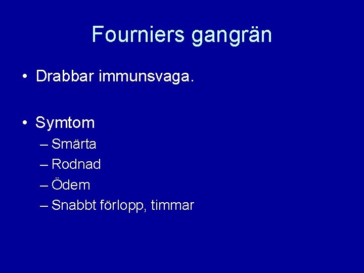 Fourniers gangrän • Drabbar immunsvaga. • Symtom – Smärta – Rodnad – Ödem –