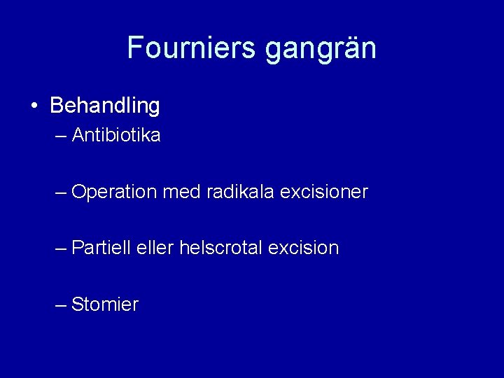 Fourniers gangrän • Behandling – Antibiotika – Operation med radikala excisioner – Partiell eller