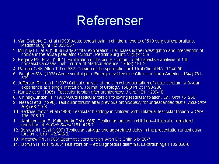 Referenser 1. Van Glabeke E. et al (1999) Acute scrotal pain in children: results