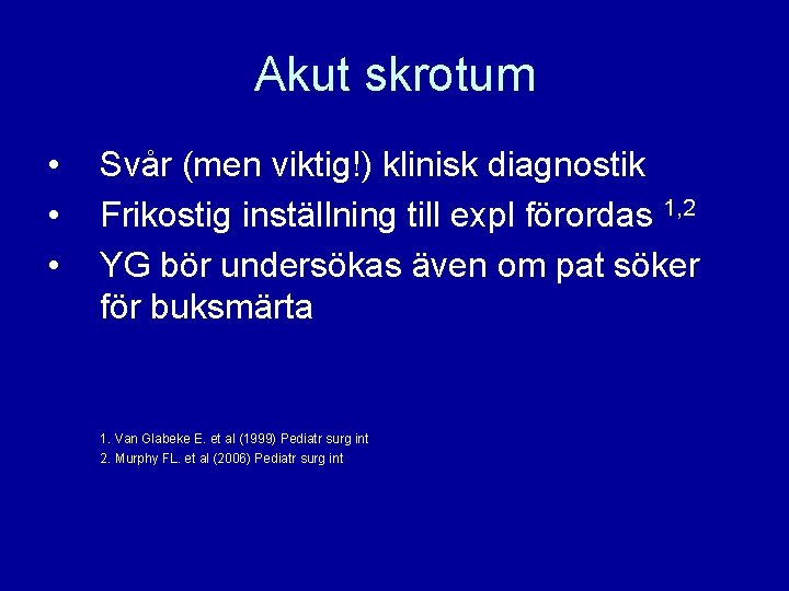 Akut skrotum • • • Svår (men viktig!) klinisk diagnostik Frikostig inställning till expl