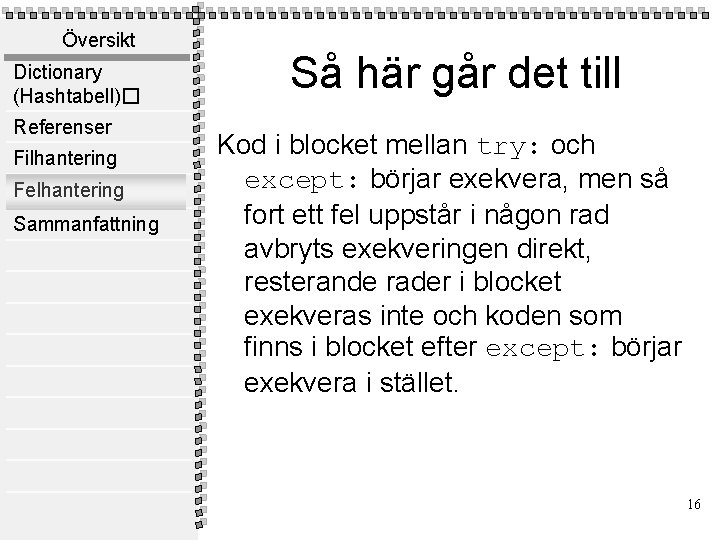 Översikt Dictionary (Hashtabell)� Referenser Filhantering Felhantering Sammanfattning Så här går det till Kod i