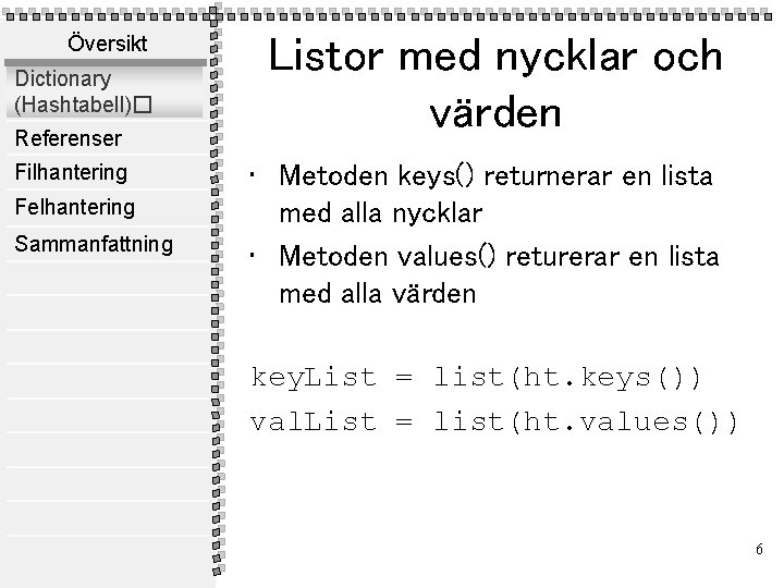 Översikt Dictionary (Hashtabell)� Referenser Filhantering Felhantering Sammanfattning Listor med nycklar och värden • Metoden