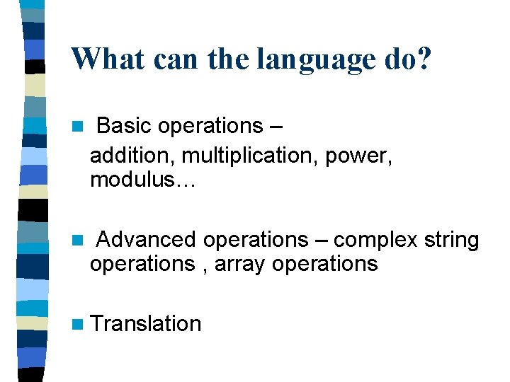 What can the language do? n Basic operations – addition, multiplication, power, modulus… n